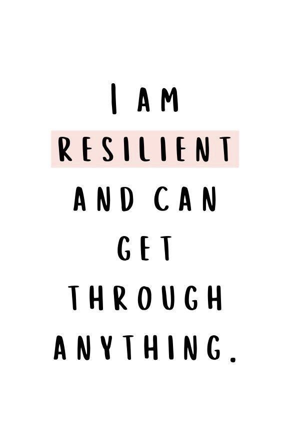 I AM RESILIENT AND CAN GET THROUGH ANYTHING! I AM RESILIENT AND CAN GET THROUGH ANYTHING!