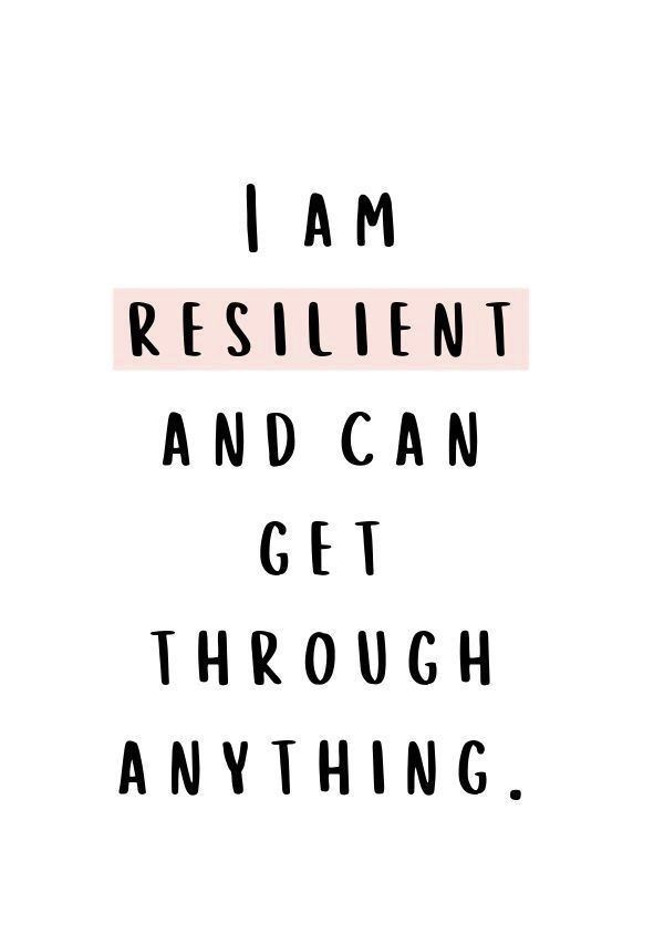 I AM RESILIENT AND CAN GET THROUGH ANYTHING!